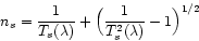 \begin{displaymath}n_s = \frac{1}{T_s(\lambda)}+\Big(\frac{1}{T_s^2(\lambda)}-1\Big)^{1/2}\end{displaymath}