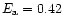 $E_{\rm a} = 0.42$