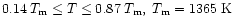 $0. 14\;T_{\rm m} \le T \le 0.87\;T_{\rm m},\;T_{\rm m} = 1 365\; {\rm K}$