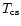 $T_{\rm cs}$