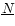 $\underline{N}$