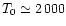 $T_0 \simeq 2\,000$