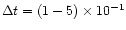 $\Delta t =(1 - 5) \times 10^{-1}$