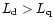 $L_{\rm d}> L_{\rm q}$
