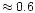 $\approx 0.6$
